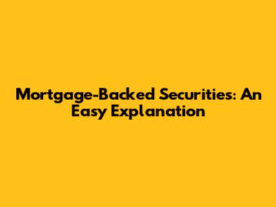 Mortgage-Backed Securities: An Easy Explanation