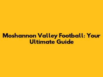 Moshannon Valley Football: Your Ultimate Guide