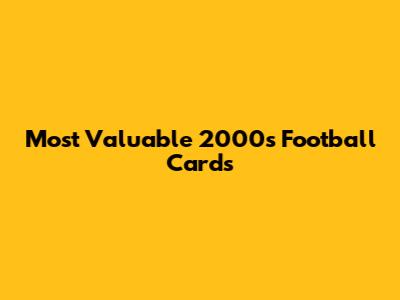 Most Valuable 2000s Football Cards