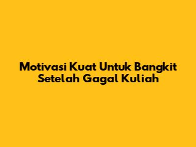 Motivasi Kuat Untuk Bangkit Setelah Gagal Kuliah