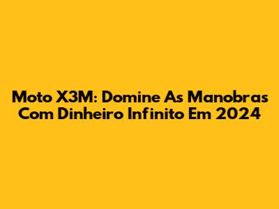 Moto X3M: Domine As Manobras Com Dinheiro Infinito Em 2024