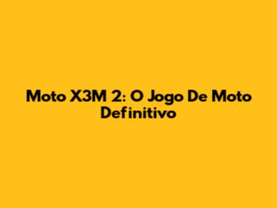 Moto X3M 2: O Jogo De Moto Definitivo