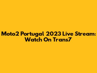 Moto2 Portugal 2023 Live Stream: Watch On Trans7