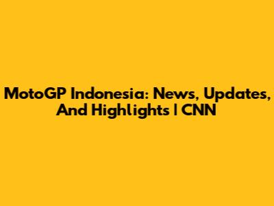 MotoGP Indonesia: News, Updates, And Highlights | CNN