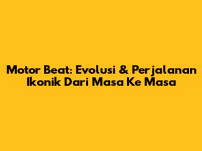 Motor Beat: Evolusi & Perjalanan Ikonik Dari Masa Ke Masa