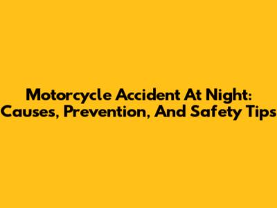 Motorcycle Accident At Night: Causes, Prevention, And Safety Tips