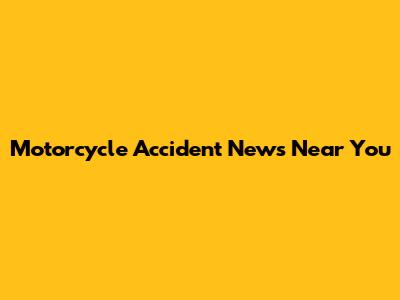 Motorcycle Accident News Near You