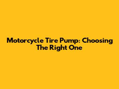 Motorcycle Tire Pump: Choosing The Right One
