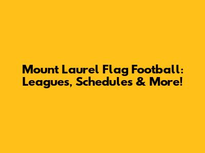 Mount Laurel Flag Football: Leagues, Schedules & More!