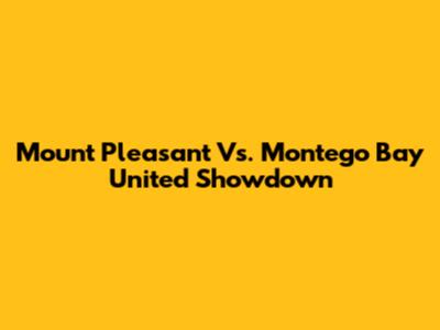 Mount Pleasant Vs. Montego Bay United Showdown