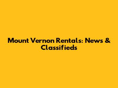 Mount Vernon Rentals: News & Classifieds