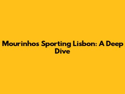 Mourinho's Sporting Lisbon: A Deep Dive