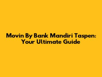Movin' By Bank Mandiri Taspen: Your Ultimate Guide