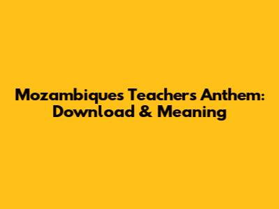 Mozambique's Teachers' Anthem: Download & Meaning