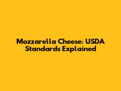 Mozzarella Cheese: USDA Standards Explained