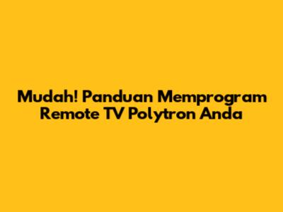 Mudah! Panduan Memprogram Remote TV Polytron Anda