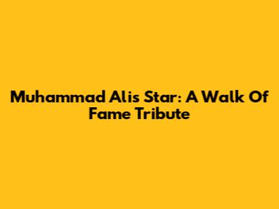 Muhammad Ali's Star: A Walk Of Fame Tribute