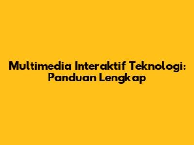 Multimedia Interaktif Teknologi: Panduan Lengkap