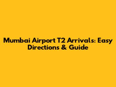 Mumbai Airport T2 Arrivals: Easy Directions & Guide