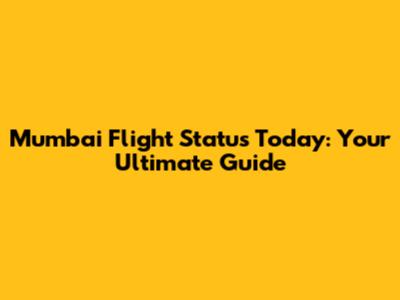 Mumbai Flight Status Today: Your Ultimate Guide