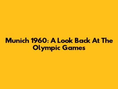 Munich 1960: A Look Back At The Olympic Games