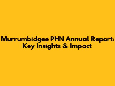 Murrumbidgee PHN Annual Report: Key Insights & Impact