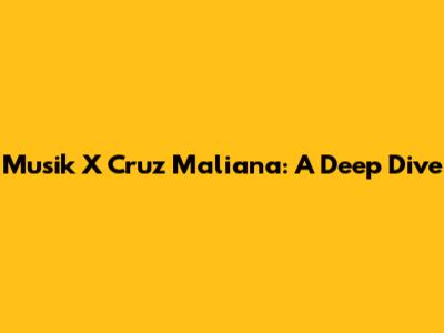 Musik X Cruz Maliana: A Deep Dive