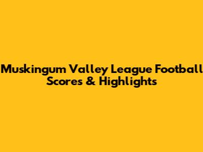 Muskingum Valley League Football Scores & Highlights