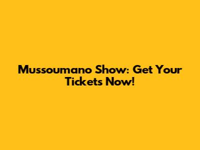 Mussoumano Show: Get Your Tickets Now!