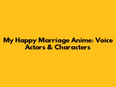 My Happy Marriage Anime: Voice Actors & Characters
