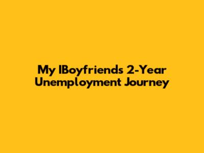 My IBoyfriend's 2-Year Unemployment Journey