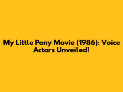 My Little Pony Movie (1986): Voice Actors Unveiled!