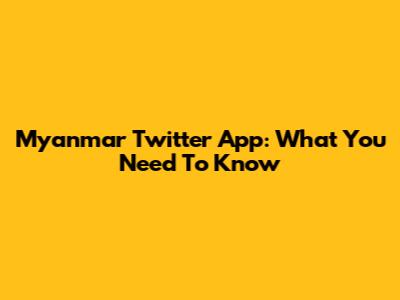 Myanmar Twitter App: What You Need To Know