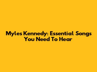 Myles Kennedy: Essential Songs You Need To Hear