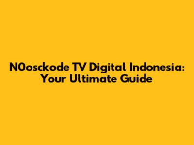 N0osckode TV Digital Indonesia: Your Ultimate Guide