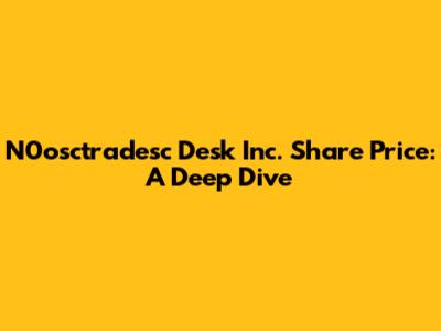 N0osctradesc Desk Inc. Share Price: A Deep Dive