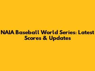 NAIA Baseball World Series: Latest Scores & Updates