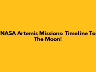 NASA Artemis Missions: Timeline To The Moon!