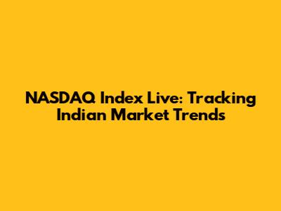 NASDAQ Index Live: Tracking Indian Market Trends