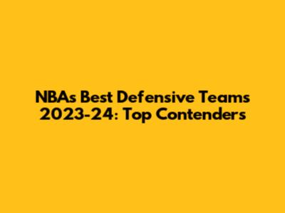 NBA's Best Defensive Teams 2023-24: Top Contenders