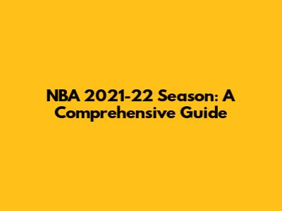 NBA 2021-22 Season: A Comprehensive Guide