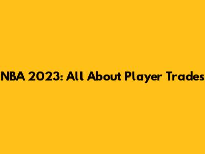 NBA 2023: All About Player Trades