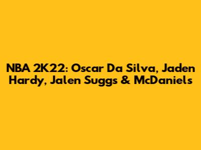 NBA 2K22: Oscar Da Silva, Jaden Hardy, Jalen Suggs & McDaniels