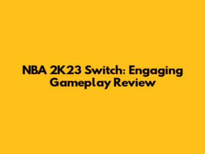 NBA 2K23 Switch: Engaging Gameplay Review