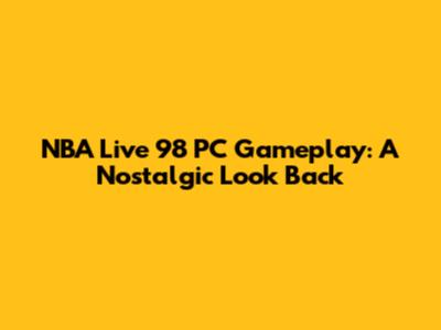 NBA Live 98 PC Gameplay: A Nostalgic Look Back