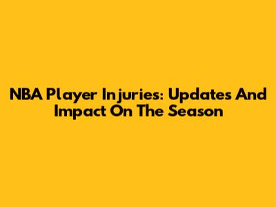 NBA Player Injuries: Updates And Impact On The Season