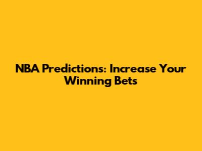 NBA Predictions: Increase Your Winning Bets