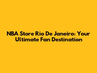 NBA Store Rio De Janeiro: Your Ultimate Fan Destination