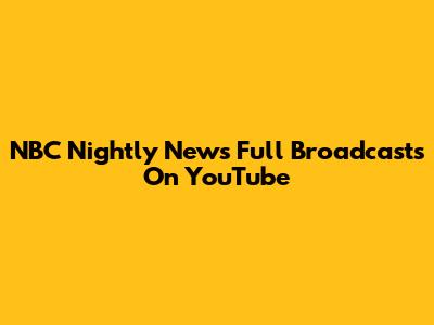 NBC Nightly News Full Broadcasts On YouTube