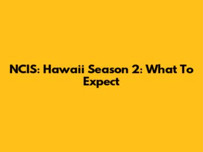 NCIS: Hawai'i Season 2: What To Expect